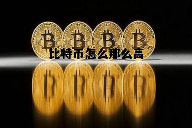比特币怎么那么高，比特币怎么涨了那么多
